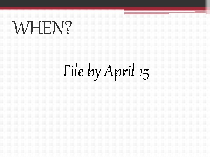 WHEN? File by April 15 