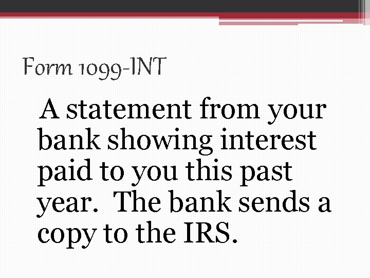 Form 1099 -INT A statement from your bank showing interest paid to you this