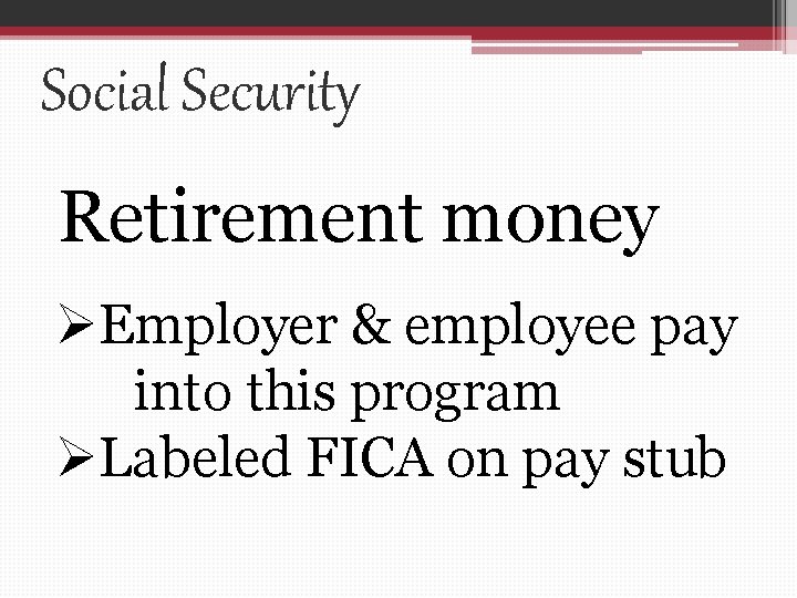 Social Security Retirement money ØEmployer & employee pay into this program ØLabeled FICA on