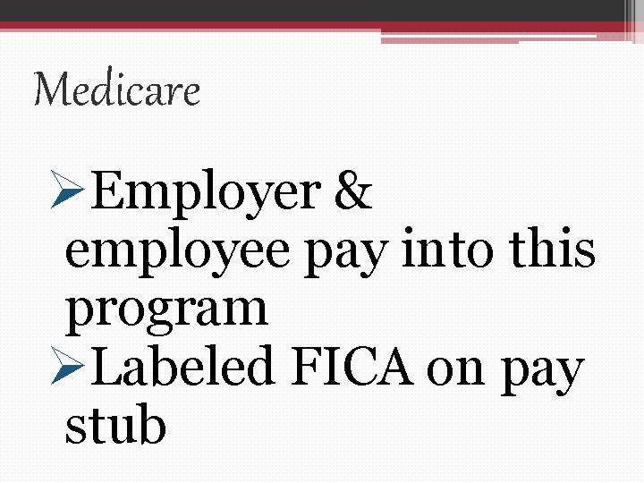 Medicare ØEmployer & employee pay into this program ØLabeled FICA on pay stub 