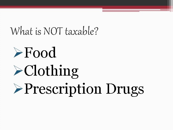 What is NOT taxable? ØFood ØClothing ØPrescription Drugs 