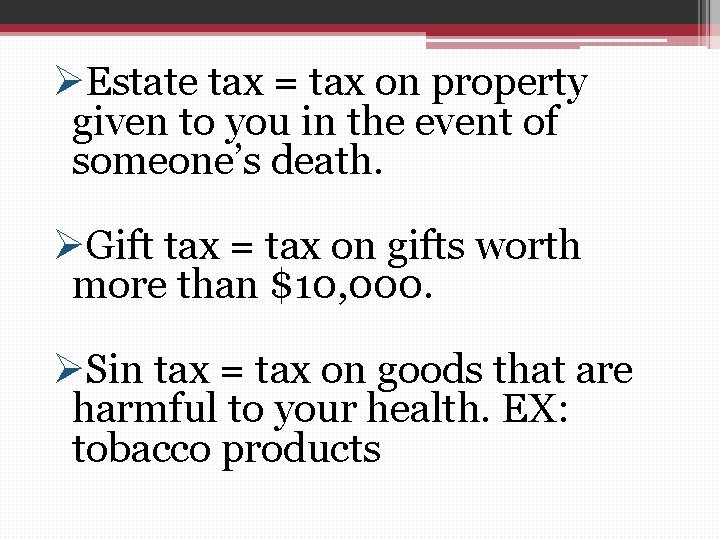 ØEstate tax = tax on property given to you in the event of someone’s