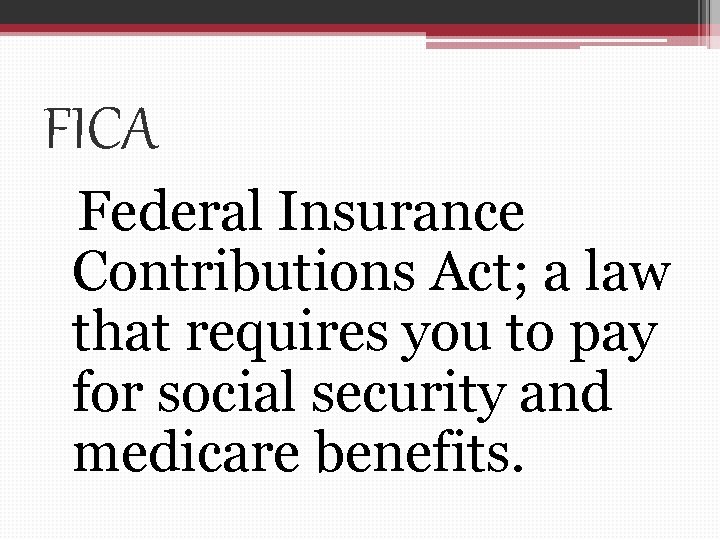 FICA Federal Insurance Contributions Act; a law that requires you to pay for social