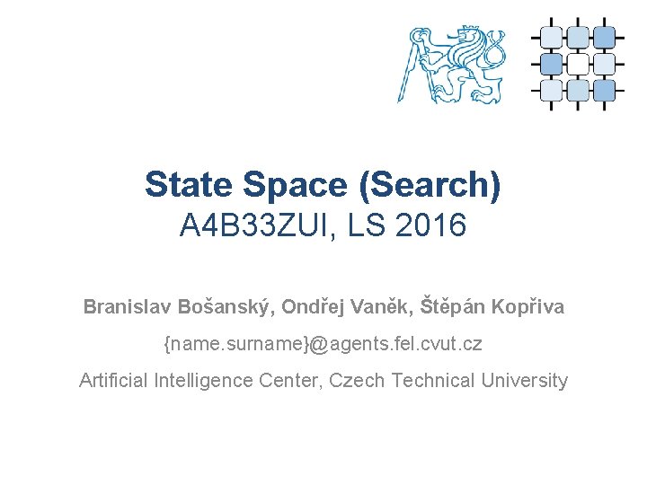 State Space (Search) A 4 B 33 ZUI, LS 2016 Branislav Bošanský, Ondřej Vaněk,