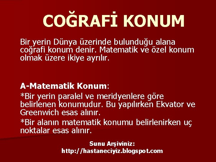 COĞRAFİ KONUM Bir yerin Dünya üzerinde bulunduğu alana coğrafi konum denir. Matematik ve özel