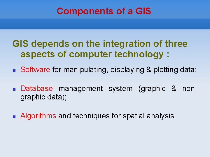 Components of a GIS depends on the integration of three aspects of computer technology