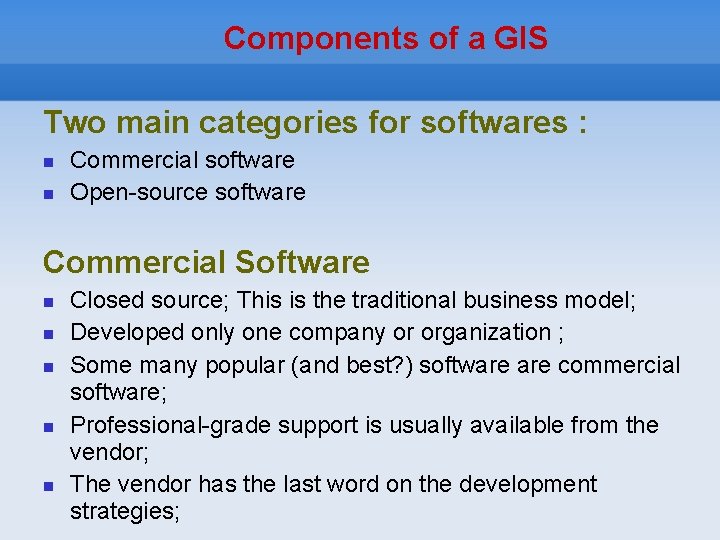 Components of a GIS Two main categories for softwares : Commercial software Open-source software