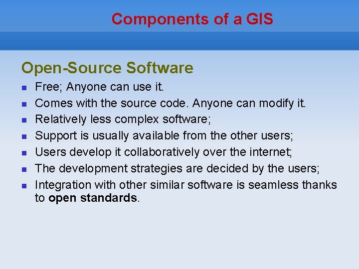 Components of a GIS Open-Source Software Free; Anyone can use it. Comes with the