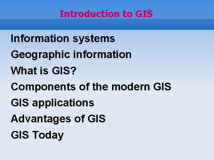 Introduction to GIS Information systems Geographic information What is GIS? Components of the modern