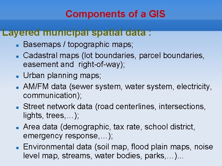 Components of a GIS Layered municipal spatial data : Basemaps / topographic maps; Cadastral