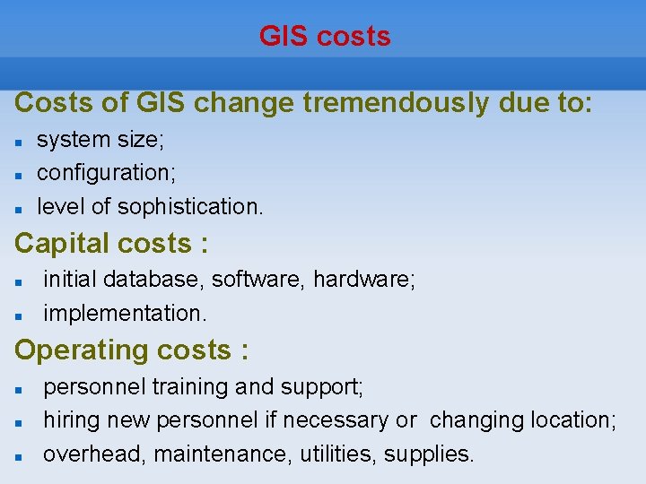 GIS costs Costs of GIS change tremendously due to: system size; configuration; level of