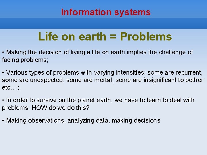 Information systems Life on earth = Problems • Making the decision of living a