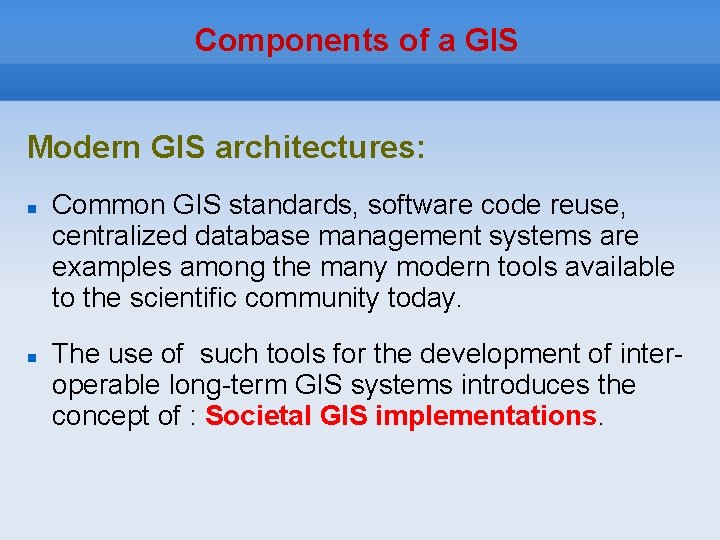 Components of a GIS Modern GIS architectures: Common GIS standards, software code reuse, centralized