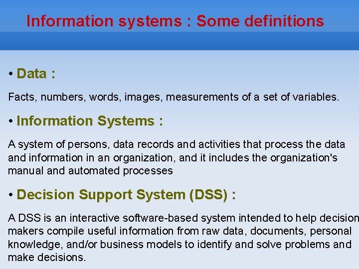 Information systems : Some definitions • Data : Facts, numbers, words, images, measurements of