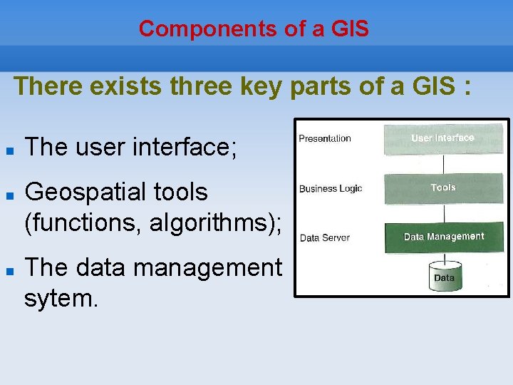 Components of a GIS There exists three key parts of a GIS : The