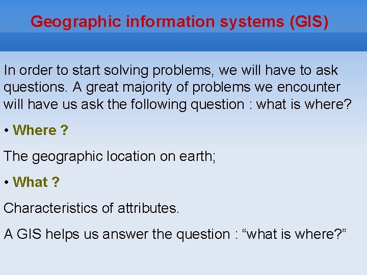 Geographic information systems (GIS) In order to start solving problems, we will have to