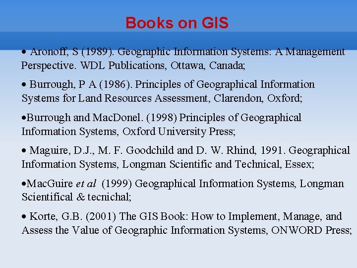 Books on GIS Aronoff, S (1989). Geographic Information Systems: A Management Perspective. WDL Publications,