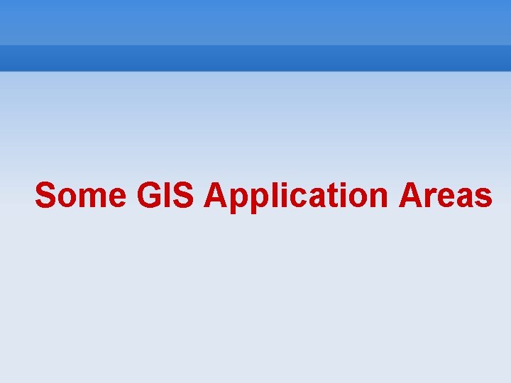 Some GIS Application Areas 