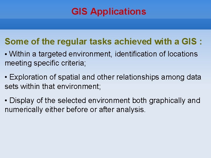 GIS Applications Some of the regular tasks achieved with a GIS : • Within