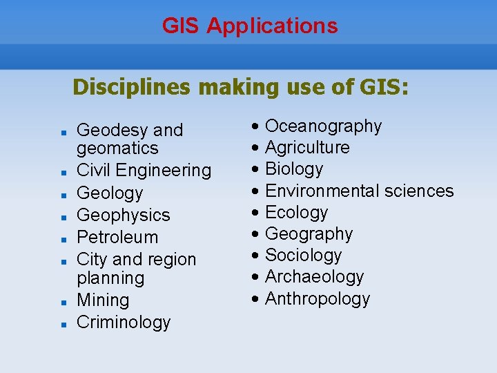 GIS Applications Disciplines making use of GIS: Geodesy and geomatics Civil Engineering Geology Geophysics