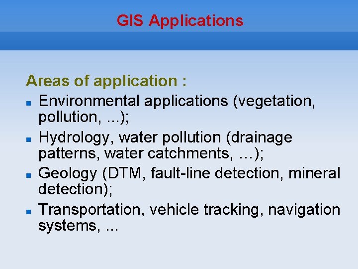 GIS Applications Areas of application : Environmental applications (vegetation, pollution, . . . );