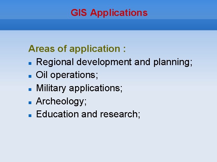 GIS Applications Areas of application : Regional development and planning; Oil operations; Military applications;