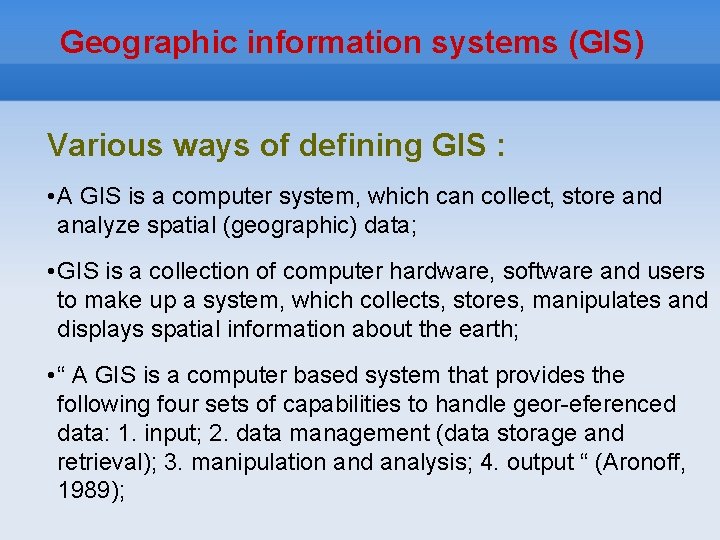 Geographic information systems (GIS) Various ways of defining GIS : • A GIS is