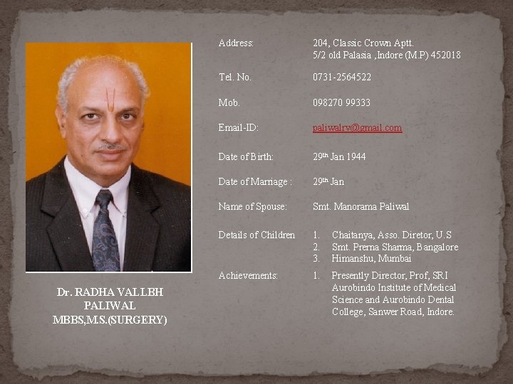 Dr. RADHA VALLBH PALIWAL MBBS, M. S. (SURGERY) Address: 204, Classic Crown Aptt. 5/2 Dr. RADHA VALLBH PALIWAL MBBS, M. S. (SURGERY) Address: 204, Classic Crown Aptt. 5/2