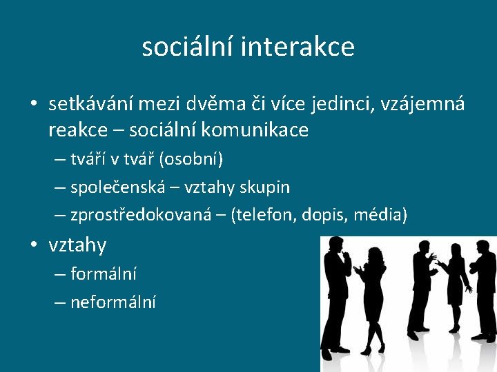 sociální interakce • setkávání mezi dvěma či více jedinci, vzájemná reakce – sociální komunikace