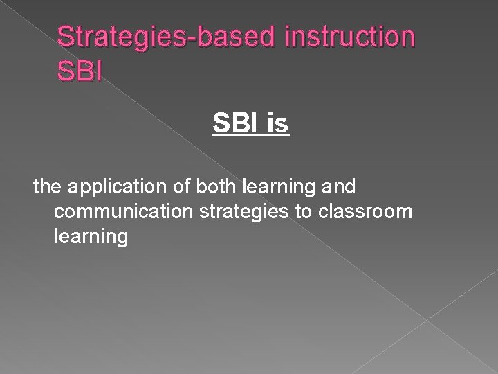 Strategies-based instruction SBI is the application of both learning and communication strategies to classroom