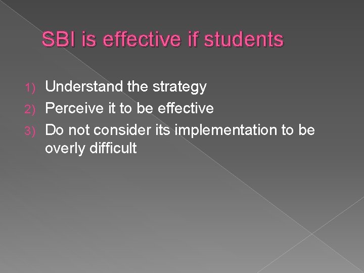 SBI is effective if students Understand the strategy 2) Perceive it to be effective