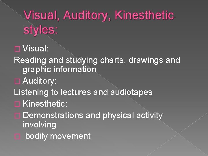 Visual, Auditory, Kinesthetic styles: � Visual: Reading and studying charts, drawings and graphic information Visual, Auditory, Kinesthetic styles: � Visual: Reading and studying charts, drawings and graphic information