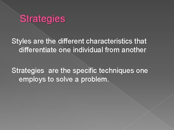 Strategies Styles are the different characteristics that differentiate one individual from another Strategies are