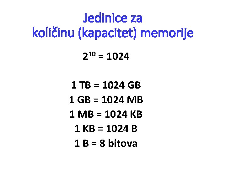 Jedinice za količinu (kapacitet) memorije 210 = 1024 1 TB = 1024 GB 1