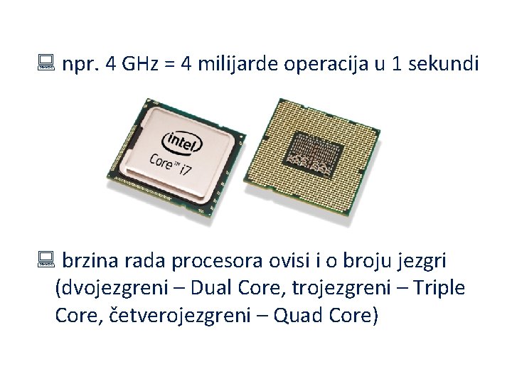 : npr. 4 GHz = 4 milijarde operacija u 1 sekundi : brzina rada