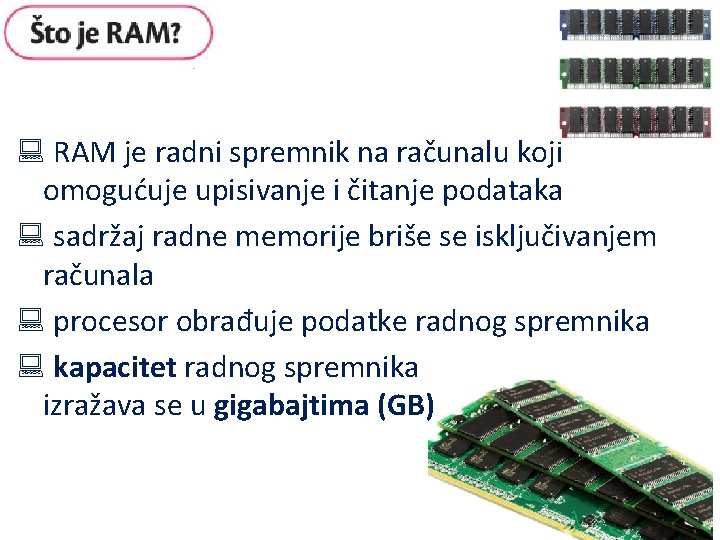 : RAM je radni spremnik na računalu koji omogućuje upisivanje i čitanje podataka :