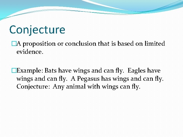 Conjecture �A proposition or conclusion that is based on limited evidence. �Example: Bats have