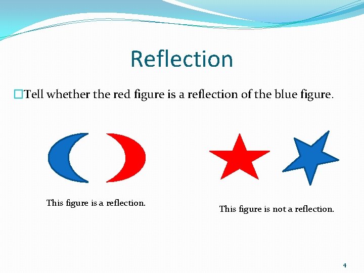 Reflection �Tell whether the red figure is a reflection of the blue figure. This