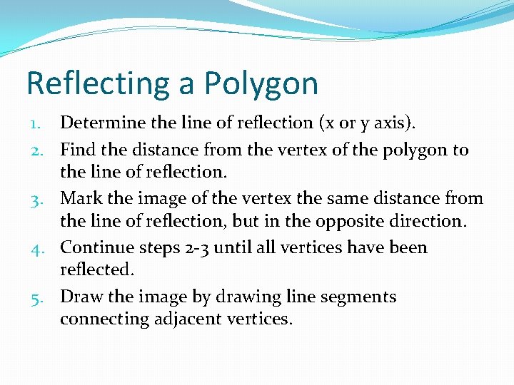 Reflecting a Polygon 1. Determine the line of reflection (x or y axis). 2. Reflecting a Polygon 1. Determine the line of reflection (x or y axis). 2.