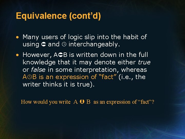 Equivalence (cont’d) • Many users of logic slip into the habit of using and