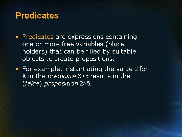 Predicates • Predicates are expressions containing one or more free variables (place holders) that