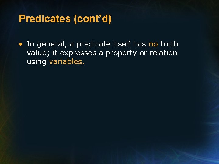 Predicates (cont’d) • In general, a predicate itself has no truth value; it expresses