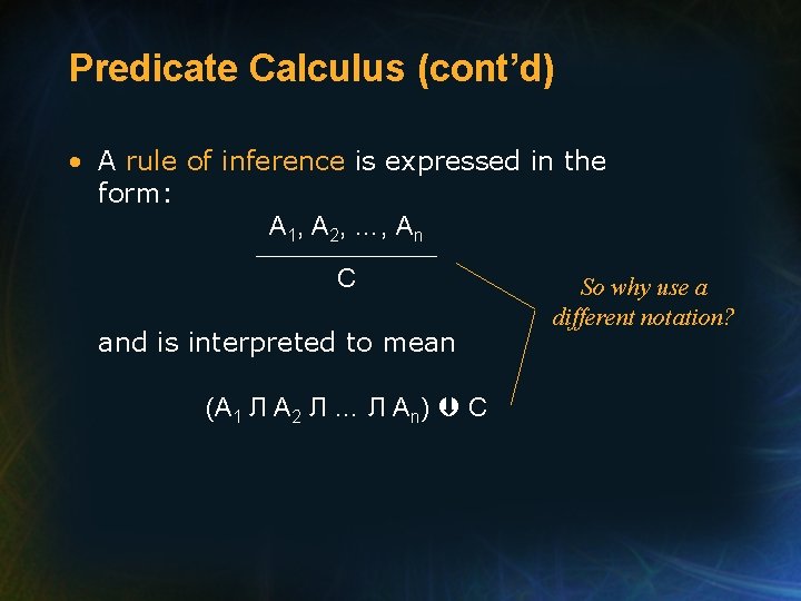 Predicate Calculus (cont’d) • A rule of inference is expressed in the form: A