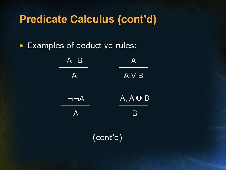 Predicate Calculus (cont’d) • Examples of deductive rules: A, B A A AVB ¬¬A
