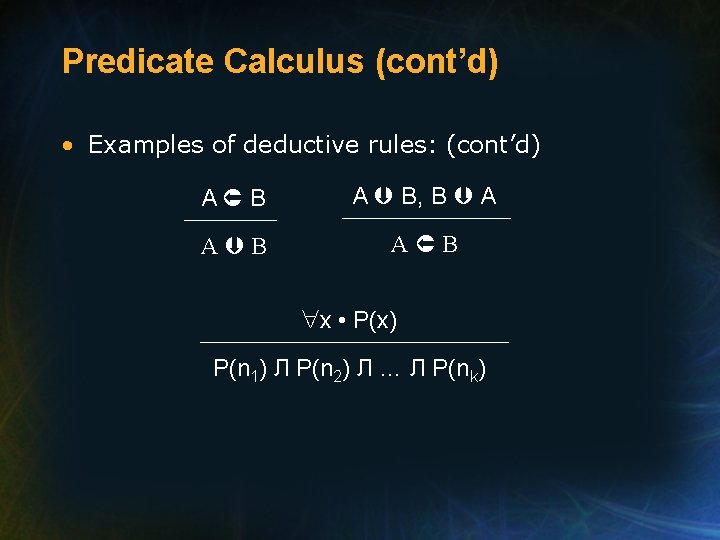 Predicate Calculus (cont’d) • Examples of deductive rules: (cont’d) A B A B, B