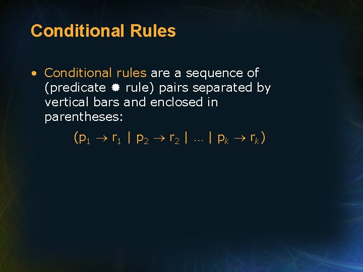 Conditional Rules • Conditional rules are a sequence of (predicate rule) pairs separated by