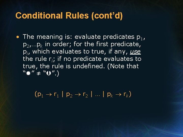 Conditional Rules (cont’d) • The meaning is: evaluate predicates p 1, p 2, …pk