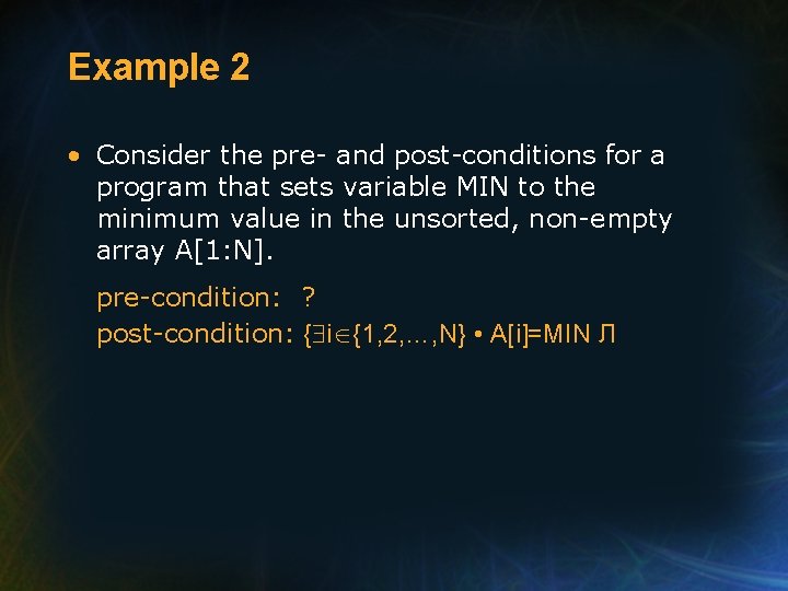 Example 2 • Consider the pre- and post-conditions for a program that sets variable