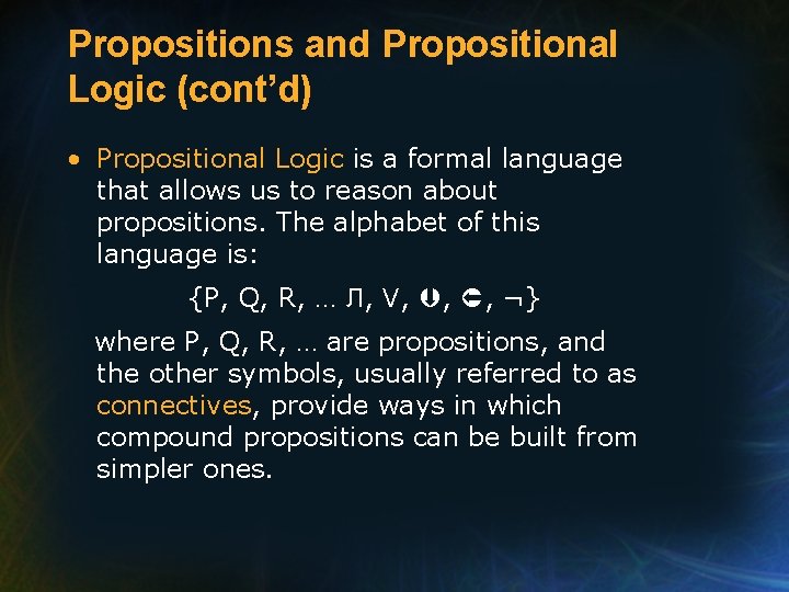 Propositions and Propositional Logic (cont’d) • Propositional Logic is a formal language that allows