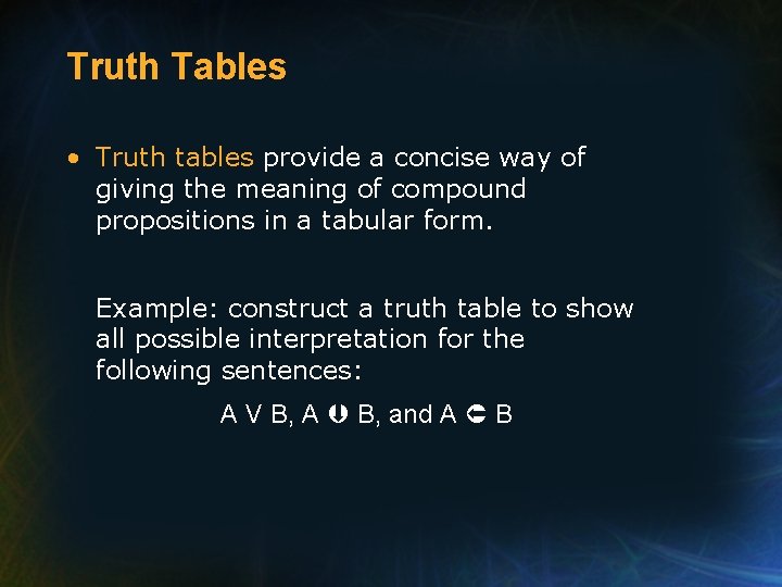 Truth Tables • Truth tables provide a concise way of giving the meaning of